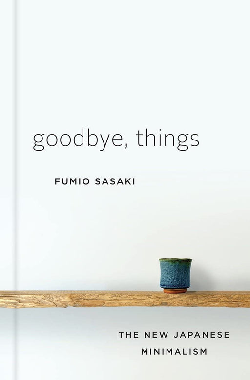 Goodbye, Things: The New Japanese Minimalism Kinokuniya